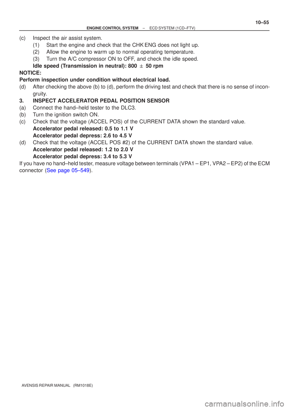 TOYOTA AVENSIS 2002  Repair Manual ±
ENGINE CONTROL SYSTEM ECD SYSTEM(1CD±FTV)
10±55
AVENSIS REPAIR MANUAL   (RM1018E)
(c)Inspect the air assist system.
(1)Start the engine and check that the CHKENG does not light up.
(2)Allow the e