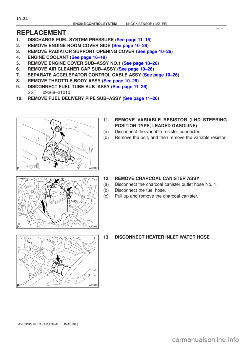 TOYOTA AVENSIS 2002  Repair Manual 100FL±01
A77917
A77918
(a)
(b)
A77919
10±34
±
ENGINE CONTROL SYSTEM KNOCK SENSOR(1AZ±FE)
AVENSIS REPAIR MANUAL   (RM1018E)
REPLACEMENT
1.DISCHARGE FUEL SYSTEM PRESSURE (See page 11±15)
2.REMOVE E