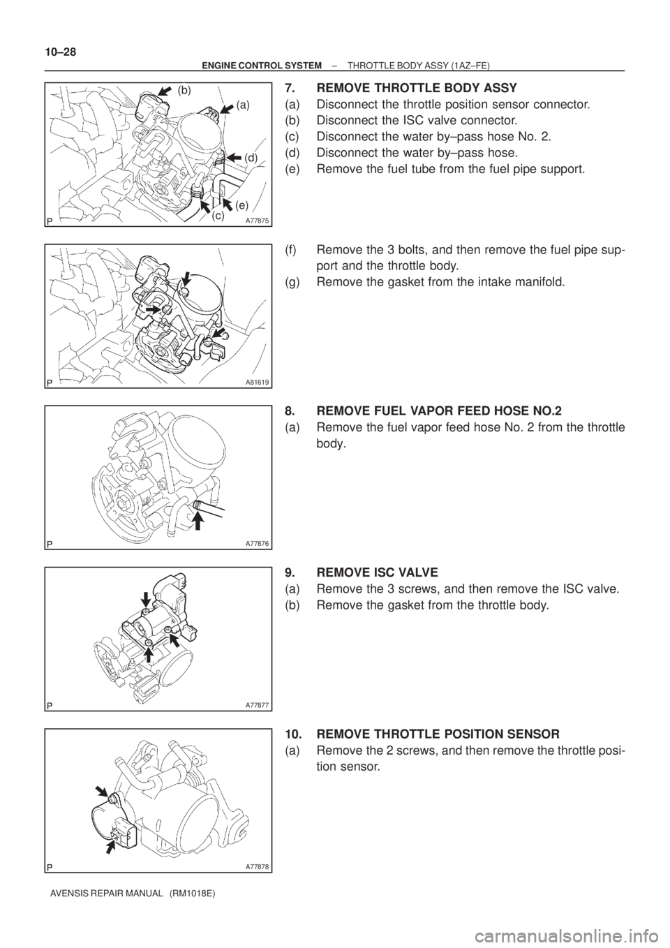 TOYOTA AVENSIS 2002  Repair Manual A77875
(a)
(b)
(c)
(d)
(e)
A81619
A77876
A77877
A77878
10±28
± ENGINE CONTROL SYSTEMTHROTTLE BODY ASSY (1AZ±FE)
AVENSIS REPAIR MANUAL   (RM1018E)
7. REMOVE THROTTLE BODY ASSY
(a) Disconnect the thr