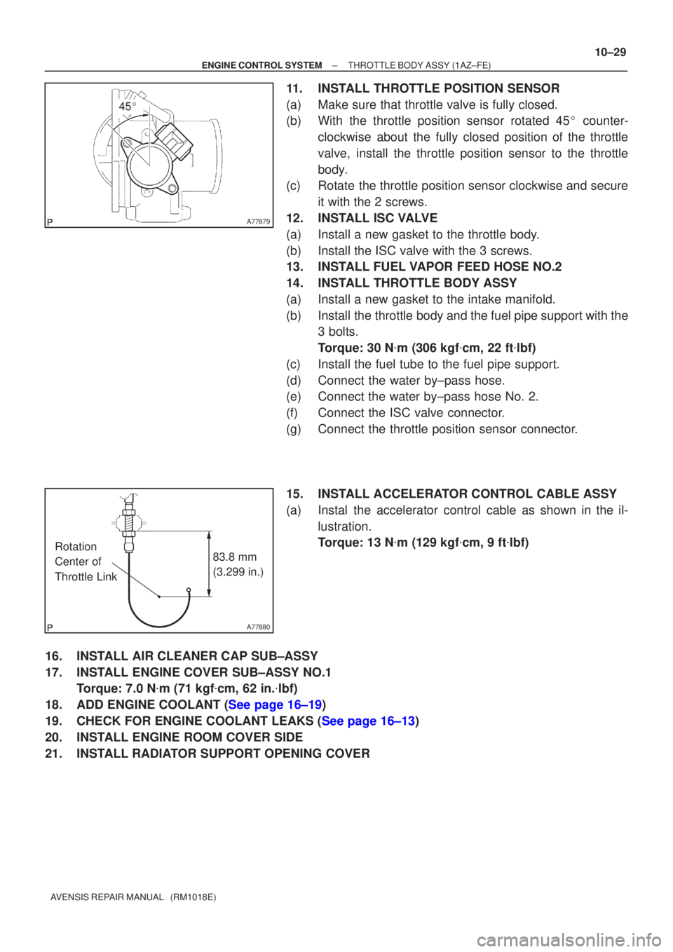TOYOTA AVENSIS 2002  Repair Manual A77879
45
A77880
83.8 mm 
(3.299 in.)
Rotation 
Center of 
Throttle Link
±
ENGINE CONTROL SYSTEM THROTTLE BODY ASSY(1AZ±FE)
10±29
AVENSIS REPAIR MANUAL   (RM1018E)
11.INSTALL THROTTLE POSITION SEN