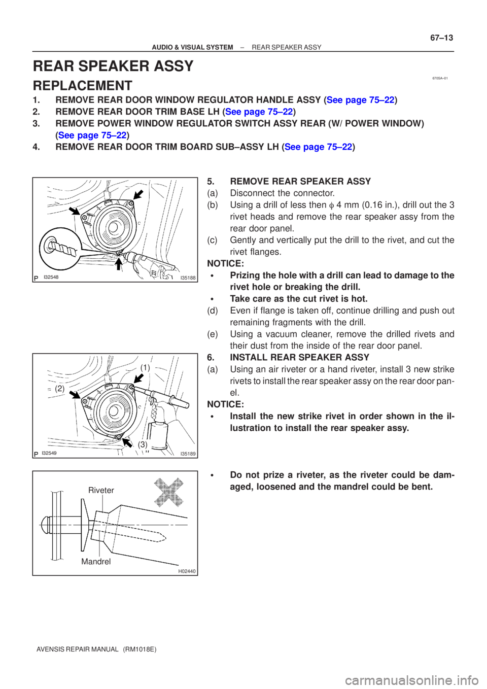 TOYOTA AVENSIS 2002 Owners Manual 670SA±01
I35188
I35189
(2)
(1)
(3)
H02440
Riveter
Mandrel
±
AUDIO & VISUAL SYSTEM REAR SPEAKER ASSY
67±13
AVENSIS REPAIR MANUAL   (RM1018E)
REAR SPEAKER ASSY
REPLACEMENT
1.REMOVE REAR D