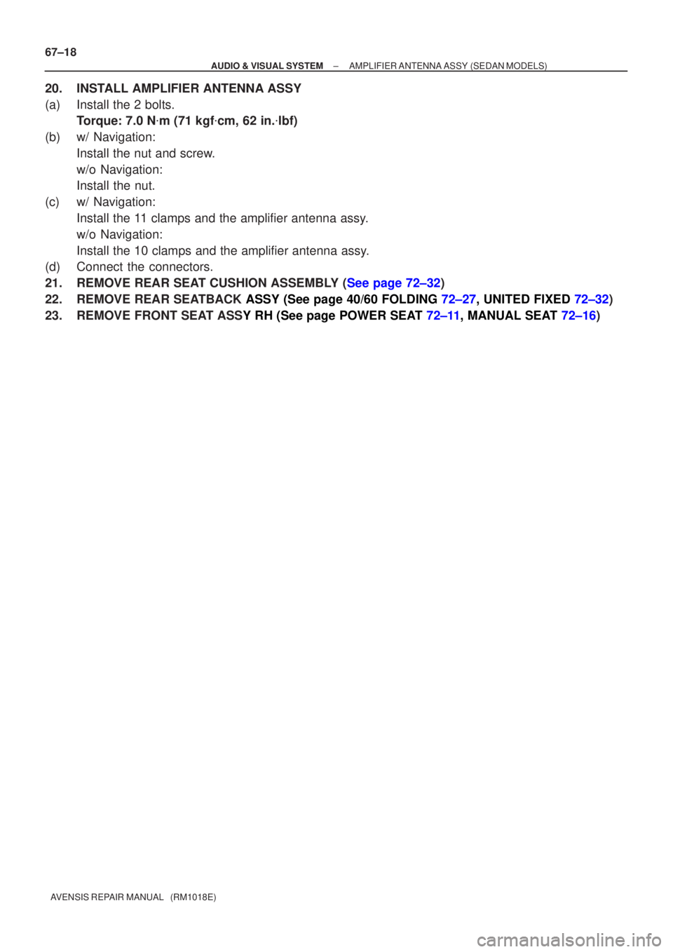 TOYOTA AVENSIS 2002  Repair Manual 67±18
±
AUDI O & VISUAL SYSTE MAMPLIFIER ANTENNA ASS Y(SEDAN  MODELS)
A VENSIS  RE PAIR MANUAL   (RM1018E)
20 . INS TALL AMPLIFIER ANTENNA ASSY
(a ) Install the 2 bolts.
T orque: 7.0 N m (71 kgf c