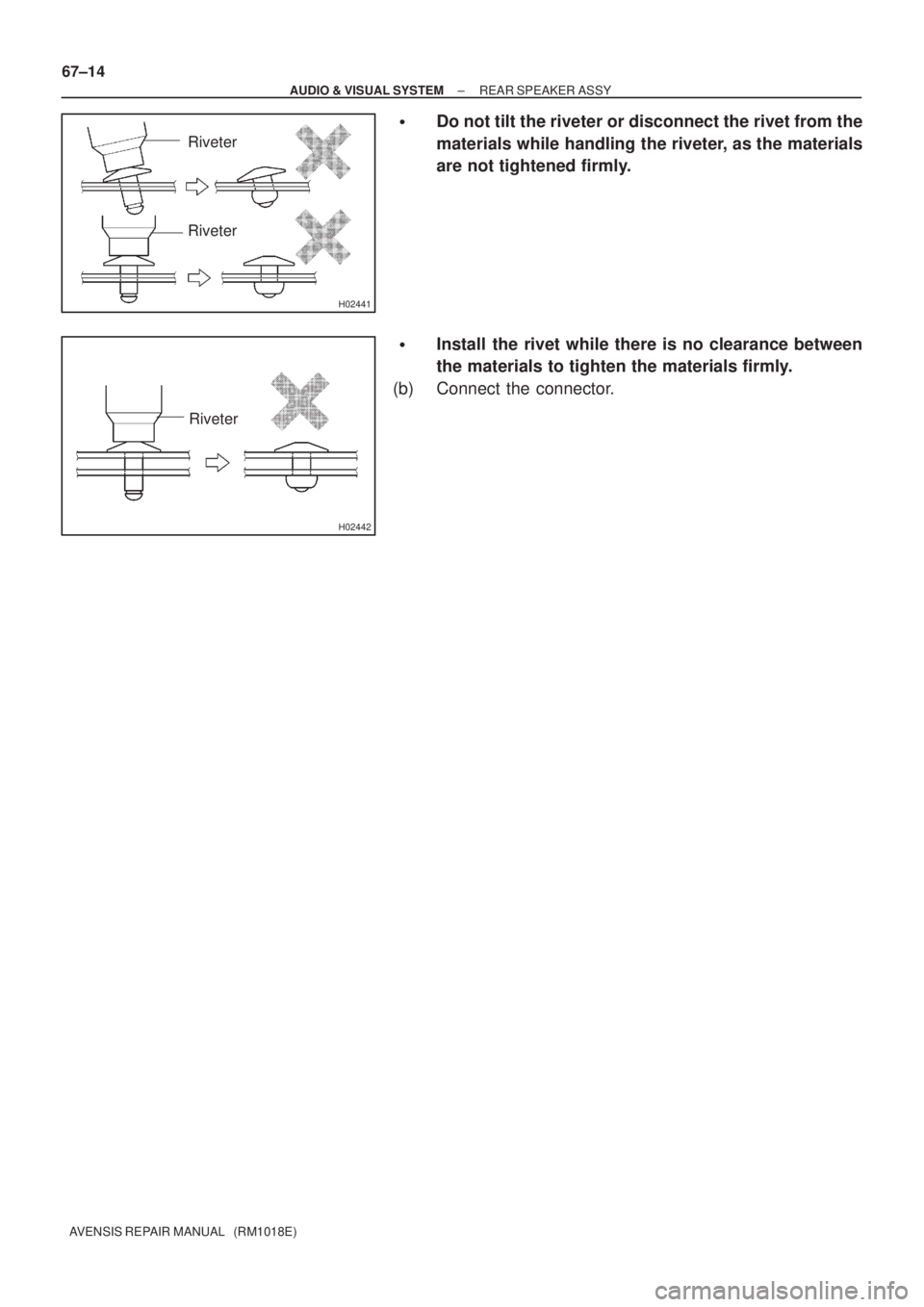 TOYOTA AVENSIS 2002 Owners Guide H02441
Riveter
Riveter
H02442
Riveter
67±14
± AUDIO & VISUAL SYSTEMREAR SPEAKER ASSY
AVENSIS REPAIR MANUAL   (RM1018E)
Do not tilt the riveter or disconnect the rivet from the
materials while handl