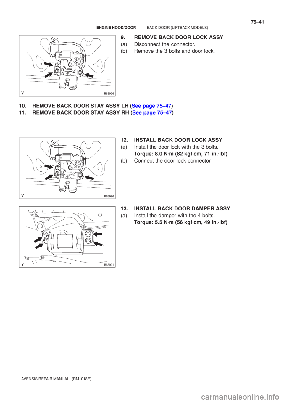 TOYOTA AVENSIS 2002  Repair Manual B66996
B66996
B66991
±
ENGINE HOOD/DOOR BACK DOOR (LIFTBACK MODELS)
75±41
AVENSIS REPAIR MANUAL   (RM1018E)
9. REMOVE BACK DOOR LOCK ASSY
(a) Disconnect the connector.
(b) Remove the 3 bolts and doo