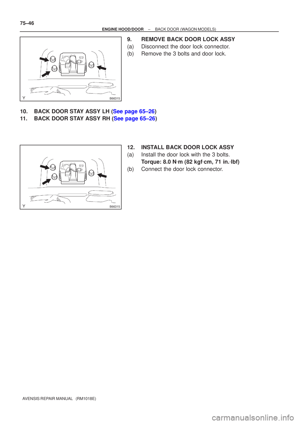 TOYOTA AVENSIS 2002  Repair Manual B66315
B66315
75±46
±
ENGINE HOOD/DOOR BACK DOOR(WAGON MODELS)
AVENSIS REPAIR MANUAL   (RM1018E)
9.REMOVE BACK DOOR LOCK ASSY
(a)Disconnect the door lock connector.
(b)Remove the 3 bolts and door lo