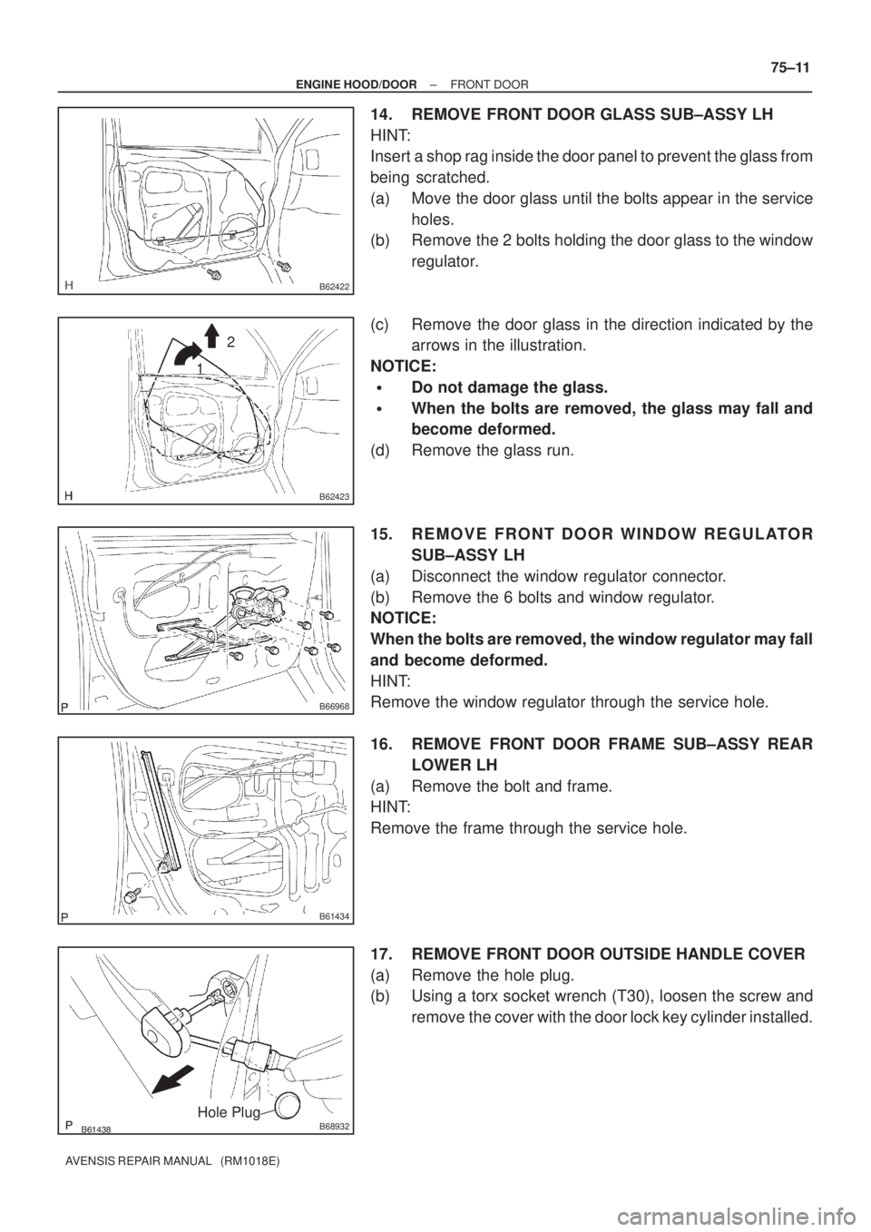 TOYOTA AVENSIS 2002  Repair Manual B62422
B62423
12
B66968
B61434
B68932Hole Plug
± ENGINE HOOD/DOORFRONT DOOR
75±11
AVENSIS REPAIR MANUAL   (RM1018E)
14. REMOVE FRONT DOOR GLASS SUB±ASSY LH
HINT:
Insert a shop rag inside the 