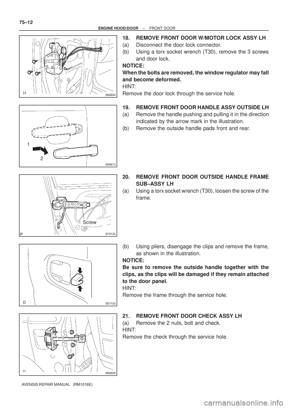 TOYOTA AVENSIS 2002  Repair Manual B66894
B56613
1
2
B70122
Screw
B57102
B68928
75±12
± ENGINE HOOD/DOORFRONT DOOR
AVENSIS REPAIR MANUAL   (RM1018E)
18. REMOVE FRONT DOOR W/MOTOR LOCK ASSY LH
(a) Disconnect the door lock connector.
(