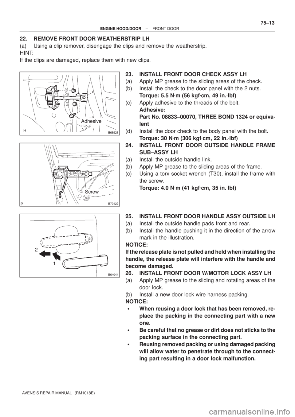 TOYOTA AVENSIS 2002  Repair Manual B68928
Adhesive
B70122
Screw
B64044
1 2
± ENGINE HOOD/DOORFRONT DOOR
75±13
AVENSIS REPAIR MANUAL   (RM1018E)
22. REMOVE FRONT DOOR WEATHERSTRIP LH
(a) Using a clip remover, disengage the clips and r