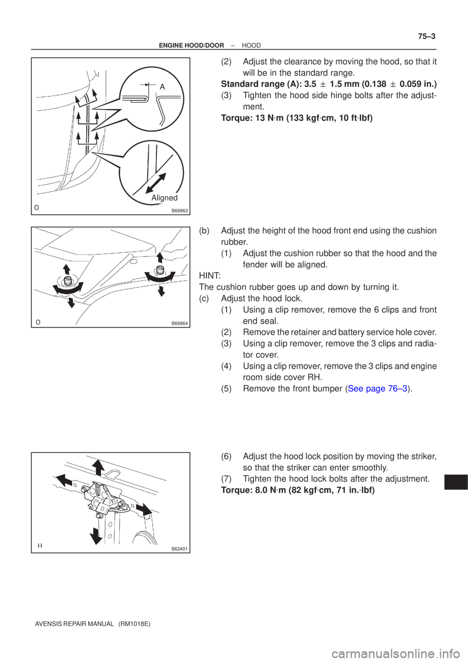 TOYOTA AVENSIS 2002  Repair Manual B66963
A
Aligned
B66964
B62401
±
ENGINE HOOD/DOOR HOOD
75±3
AVENSIS REPAIR MANUAL   (RM1018E)
(2)Adjust the clearance by moving the hood, so that it
will be in the standard range.
Standard range (A)