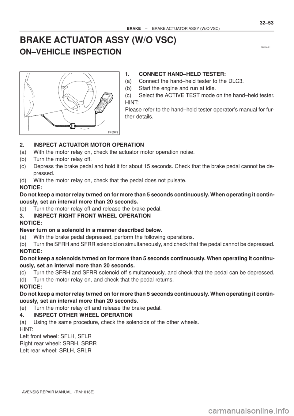 TOYOTA AVENSIS 2002 Owners Guide 320VY±01
F45949
± BRAKEBRAKE ACTUATOR ASSY (W/O VSC)
32±53
AVENSIS REPAIR MANUAL   (RM1018E)
BRAKE ACTUATOR ASSY (W/O VSC)
ON±VEHICLE INSPECTION
1. CONNECT HAND±HELD TESTER:
(a) Connect the hand�