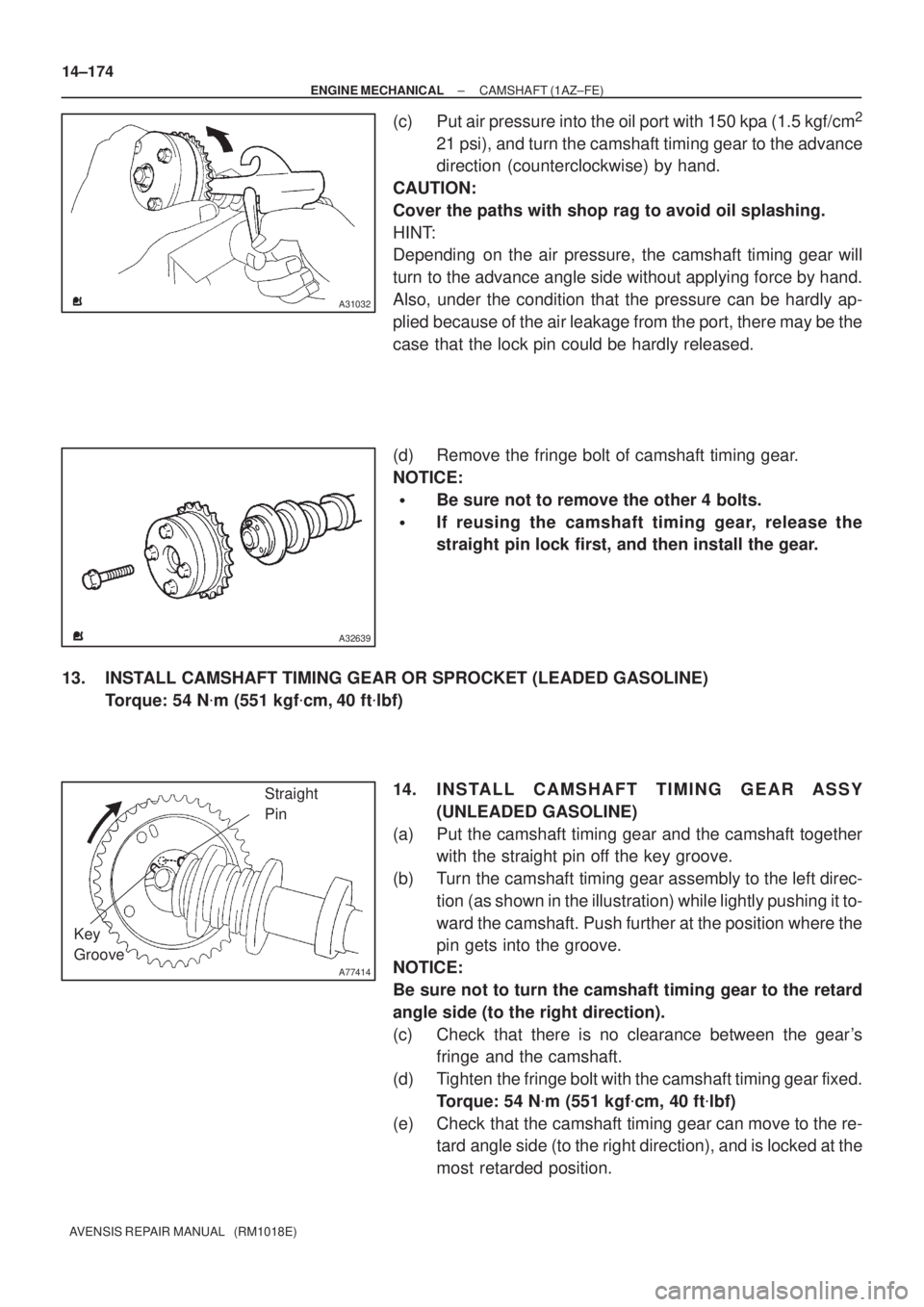 TOYOTA AVENSIS 2002  Repair Manual A31032
A32639
A77414
Straight
Pin
Key
Groove 14±174
± ENGINE MECHANICALCAMSHAFT (1AZ±FE)
AVENSIS REPAIR MANUAL   (RM1018E)
(c) Put air pressure into the oil port with 150 kpa (1.5 kgf/cm2
21 psi), 