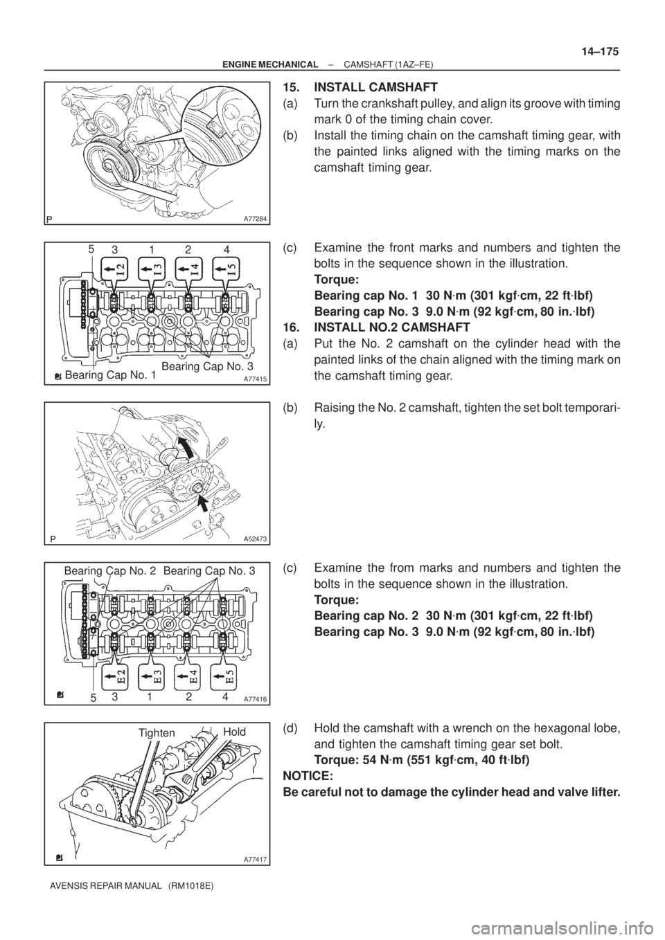 TOYOTA AVENSIS 2002  Repair Manual A77284
A77415Bearing Cap No. 1Bearing Cap No. 3 5
312 4
A52473
A77416
Bearing Cap No. 2 Bearing Cap No. 3
531 2 4
A77417
TightenHold
± ENGINE MECHANICALCAMSHAFT (1AZ±FE)
14±175
AVENSIS REPAIR MANUA