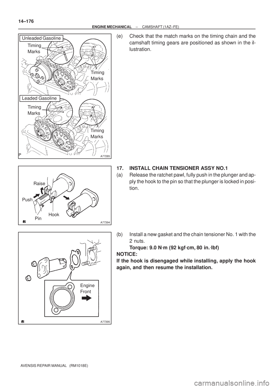 TOYOTA AVENSIS 2002  Repair Manual A77285
Unleaded Gasoline
Leaded GasolineTiming 
Marks
Timing 
Marks Timing 
Marks
Timing 
Marks
A77394
Raise
PinHook Push
A77395
Engine
Front 14±176
± ENGINE MECHANICALCAMSHAFT (1AZ±FE)
AVENSIS REP