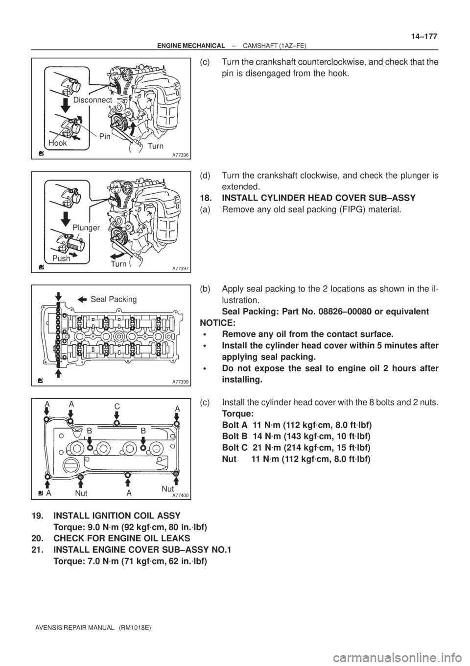 TOYOTA AVENSIS 2002  Repair Manual A77396
HookPin
Turn
Disconnect
A77397
Push
Turn
Plunger
A77399
Seal Packing
A77400NutNut
A
BC A
AAAB
± ENGINE MECHANICALCAMSHAFT (1AZ±FE)
14±177
AVENSIS REPAIR MANUAL   (RM1018E)
(c) Turn the crank