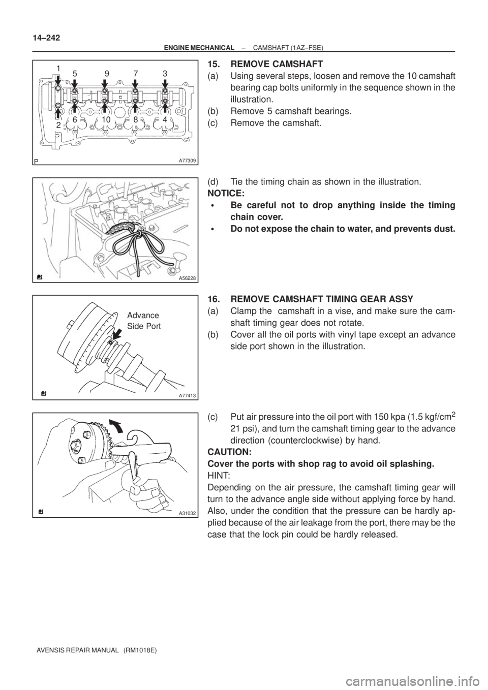 TOYOTA AVENSIS 2002  Repair Manual A77309
15973
481062
A56228
A77413
Advance
Side Port
A31032
14±242
± ENGINE MECHANICALCAMSHAFT (1AZ±FSE)
AVENSIS REPAIR MANUAL   (RM1018E)
15. REMOVE CAMSHAFT
(a) Using several steps, loosen and rem