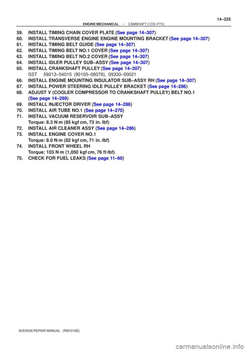 TOYOTA AVENSIS 2002  Repair Manual ±
ENGINE MECHANICAL CAMSHAFT (1CD±FTV)
14±325
AVENSIS REPAIR MANUAL   (RM1018E)
59.INSTALL TIMING CHAIN COVER PLATE(See page 14±307)
60.INSTALL TRANSVERSE ENGINE ENGINE MOUNTING BRACKET(See page 1