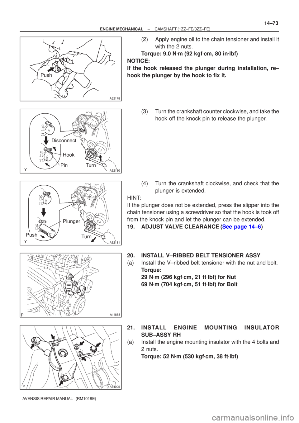 TOYOTA AVENSIS 2002  Repair Manual A62178
Push
A62180
DisconnectHook
PinTurn
A62181
Plunger
Turn
Push
A11858
A64005
±
ENGINE MECHANICAL CAMSHAFT(1ZZ±FE/3ZZ±FE)
14±73
AVENSIS REPAIR MANUAL   (RM1018E)
(2)Apply engine oil to the chai