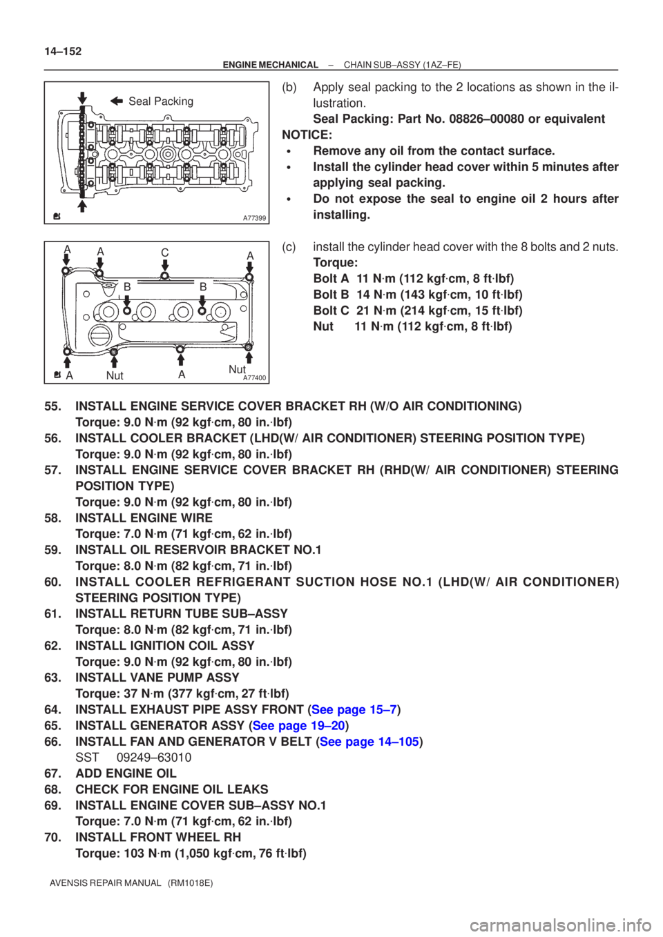 TOYOTA AVENSIS 2002  Repair Manual A77399
Seal Packing
A77400NutNut
A
BC
A A
AAB
14±152
±
ENGINE MECHANICAL CHAIN SUB±ASSY(1AZ±FE)
AVENSIS REPAIR MANUAL   (RM1018E)
(b)Apply seal packing to the 2 locations as shown in the il- lustr