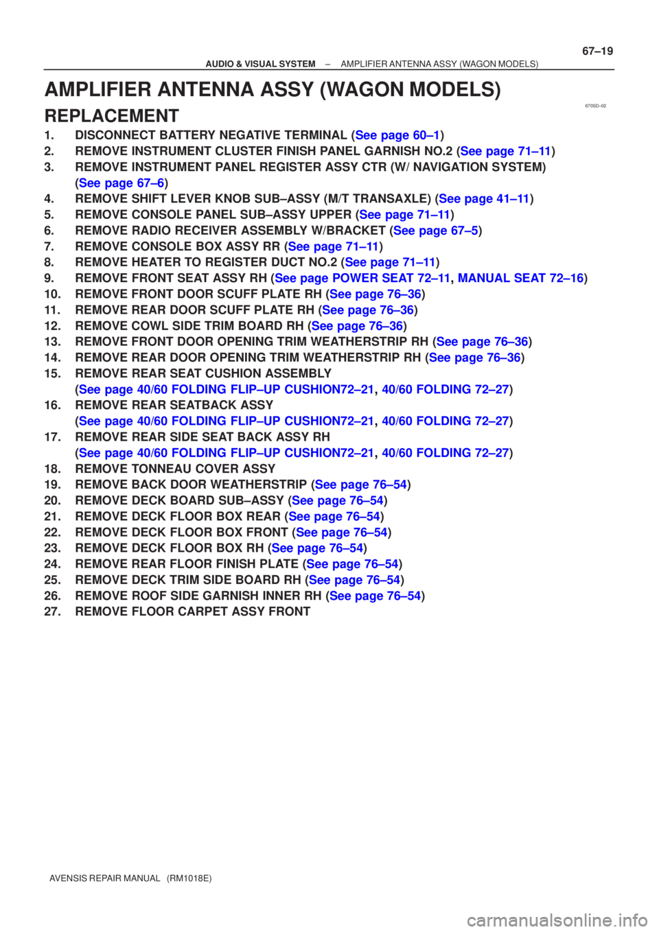 TOYOTA AVENSIS 2002  Repair Manual 670SD±02
±
AUDIO & VISUAL SYSTEM AMPLIFIER ANTENNA ASSY (WAGON MODELS)
67±19
AVENSIS REPAIR MANUAL   (RM1018E)
AMPLIFIER ANTENNA ASSY (WAGON MODELS)
REPLACEMENT
1. DISCONNEC T B ATTE RY NEG ATIVE T