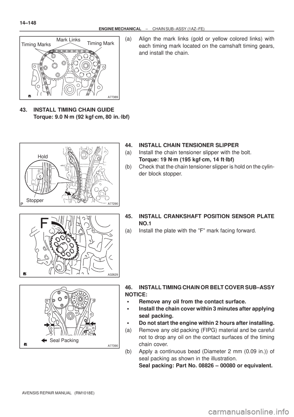 TOYOTA AVENSIS 2002  Repair Manual A77389
Timing MarksMark Links
Timing Mark
A77290
Hold
Stopper
A32629
A77390Seal Packing 14±148
± ENGINE MECHANICALCHAIN SUB±ASSY (1AZ±FE)
AVENSIS REPAIR MANUAL   (RM1018E)
(a) Align the mark links
