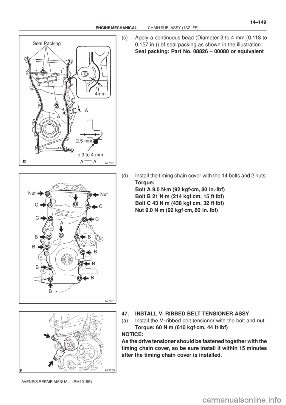 TOYOTA AVENSIS 2002  Repair Manual A77391
Seal Packing
4mm
2.5 mm
A
A
AA
 3 to 4 mm
A77251
Nut
Nut
C
CC
C
B
B
B
BB
B
B
B
AC
A13759
± ENGINE MECHANICALCHAIN SUB±ASSY (1AZ±FE)
14±149
AVENSIS REPAIR MANUAL   (RM1018E)
(c) Apply a con