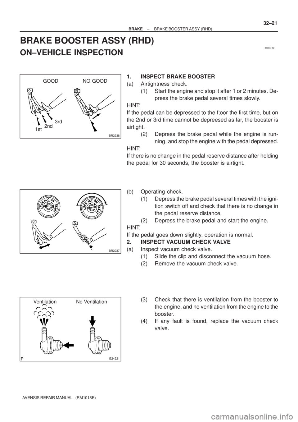 TOYOTA AVENSIS 2002  Repair Manual 320GN±02
BR2238
GOOD NO GOOD
2nd3rd
1st
BR2237
G24221
Ventilation No Ventilation
± BRAKEBRAKE BOOSTER ASSY (RHD)
32±21
AVENSIS REPAIR MANUAL   (RM1018E)
BRAKE BOOSTER ASSY (RHD)
ON±VEHICLE INSPECT