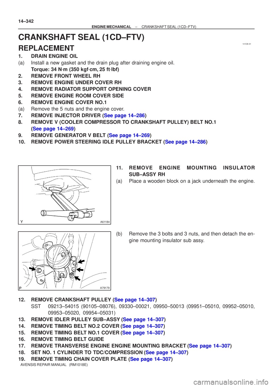 TOYOTA AVENSIS 2002  Repair Manual 141CB±01
A61184
A79179
14±342
±
ENGINE MECHANICAL CRANKSHAFT SEAL(1CD±FTV)
AVENSIS REPAIR MANUAL   (RM1018E)
CRANKSHAFT SEAL(1CD±FTV)
REPLACEMENT
1.DRAIN ENGINE OIL
(a)Install a new gasket and th