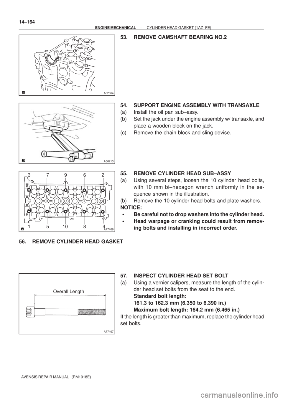 TOYOTA AVENSIS 2002  Repair Manual A32664
A56213
A7740612 3
4 109
8 56 7
A77407
Overall Length 14±164
± ENGINE MECHANICALCYLINDER HEAD GASKET (1AZ±FE)
AVENSIS REPAIR MANUAL   (RM1018E)
53. REMOVE CAMSHAFT BEARING NO.2
54. SUPPORT EN