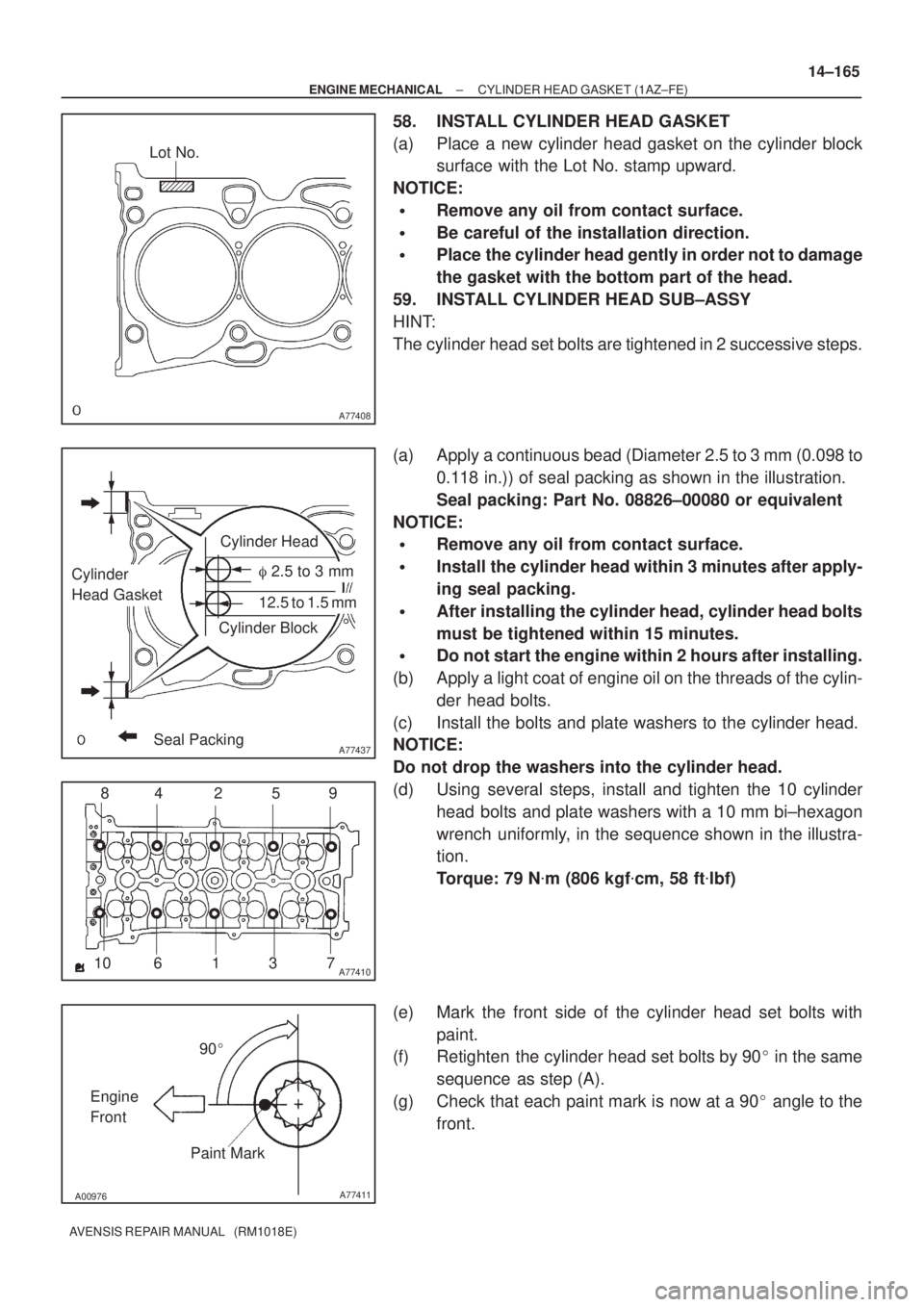 TOYOTA AVENSIS 2002  Repair Manual A77408
Lot No.
A77437
Cylinder Head
Cylinder Block
Seal Packing
Cylinder
Head Gasket 2.5 to 3 mm
12.5 to 1.5 mm
A7741012
3 4
109 85
67
A00976A77411
90
Engine
Front
Paint Mark
± ENGINE MECHANICALCYL