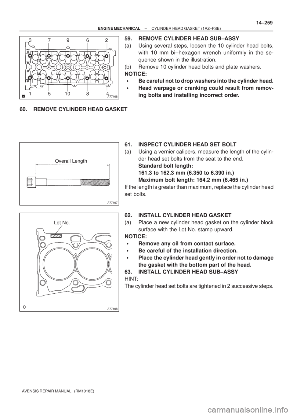 TOYOTA AVENSIS 2002  Repair Manual A7740612 3
4 109
8 56 7
A77407
Overall Length
A77408
Lot No.
± ENGINE MECHANICALCYLINDER HEAD GASKET (1AZ±FSE)
14±259
AVENSIS REPAIR MANUAL   (RM1018E)
59. REMOVE CYLINDER HEAD SUB±ASSY
(a) Using 
