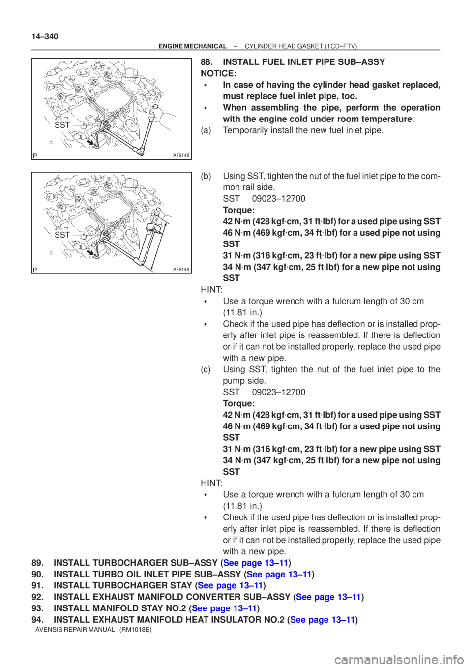TOYOTA AVENSIS 2002  Repair Manual A79148
SST
A79149
SST
14±340
±
ENGINE MECHANICAL CYLINDER HEAD GASKET(1CD±FTV)
AVENSIS REPAIR MANUAL   (RM1018E)
88.INSTALL FUEL INLET PIPE SUB±ASSY
NOTICE:
In case of having the cylinder head ga