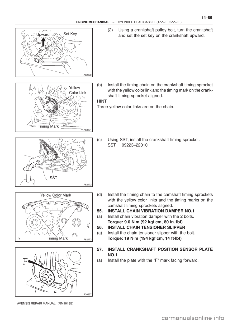 TOYOTA AVENSIS 2002  Repair Manual A62170
Set KeyUpward
A62171
Yellow 
Color Link
Timing Mark
A62172
SST
A62173
Yellow Color Mark
Timing Mark
A30867
± ENGINE MECHANICALCYLINDER HEAD GASKET (1ZZ±FE/3ZZ±FE)
14±89
AVENSIS REPAIR MANUA