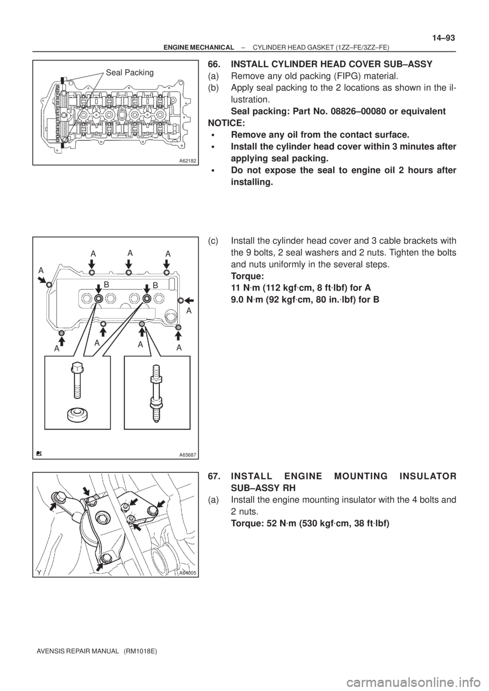 TOYOTA AVENSIS 2002  Repair Manual A62182
Seal Packing
A65687
A
A
A
A A A
A A
B
B A
A64005
± ENGINE MECHANICALCYLINDER HEAD GASKET (1ZZ±FE/3ZZ±FE)
14±93
AVENSIS REPAIR MANUAL   (RM1018E)
66. INSTALL CYLINDER HEAD COVER SUB±ASSY
(a
