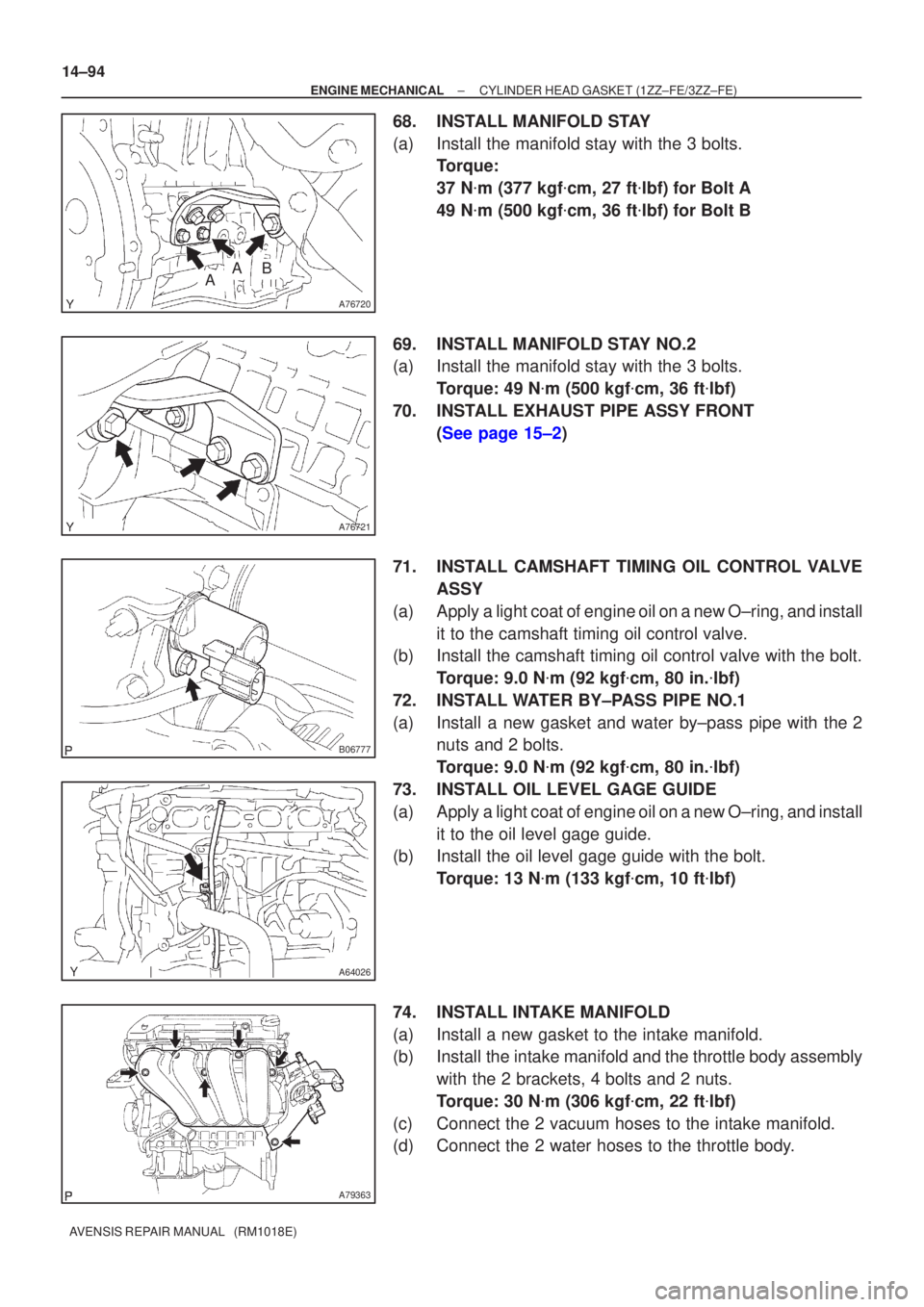 TOYOTA AVENSIS 2002  Repair Manual A76720
AAB
A76721
B06777
A64026
A79363
14±94
±
ENGINE MECHANICAL CYLINDER HEAD GASKET(1ZZ±FE/3ZZ±FE)
AVENSIS REPAIR MANUAL   (RM1018E)
68.INSTALL MANIFOLD STAY
(a)Install the manifold stay with th