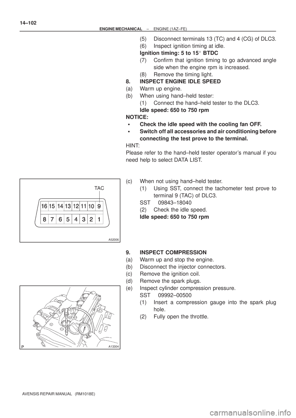 TOYOTA AVENSIS 2002  Repair Manual TA C
A52006
A13304
14±102
± ENGINE MECHANICALENGINE (1AZ±FE)
AVENSIS REPAIR MANUAL   (RM1018E)
(5) Disconnect  terminals 13 (TC) and 4 (CG) of DLC3.
(6) Inspect ignition timing at idle.
Ignition ti