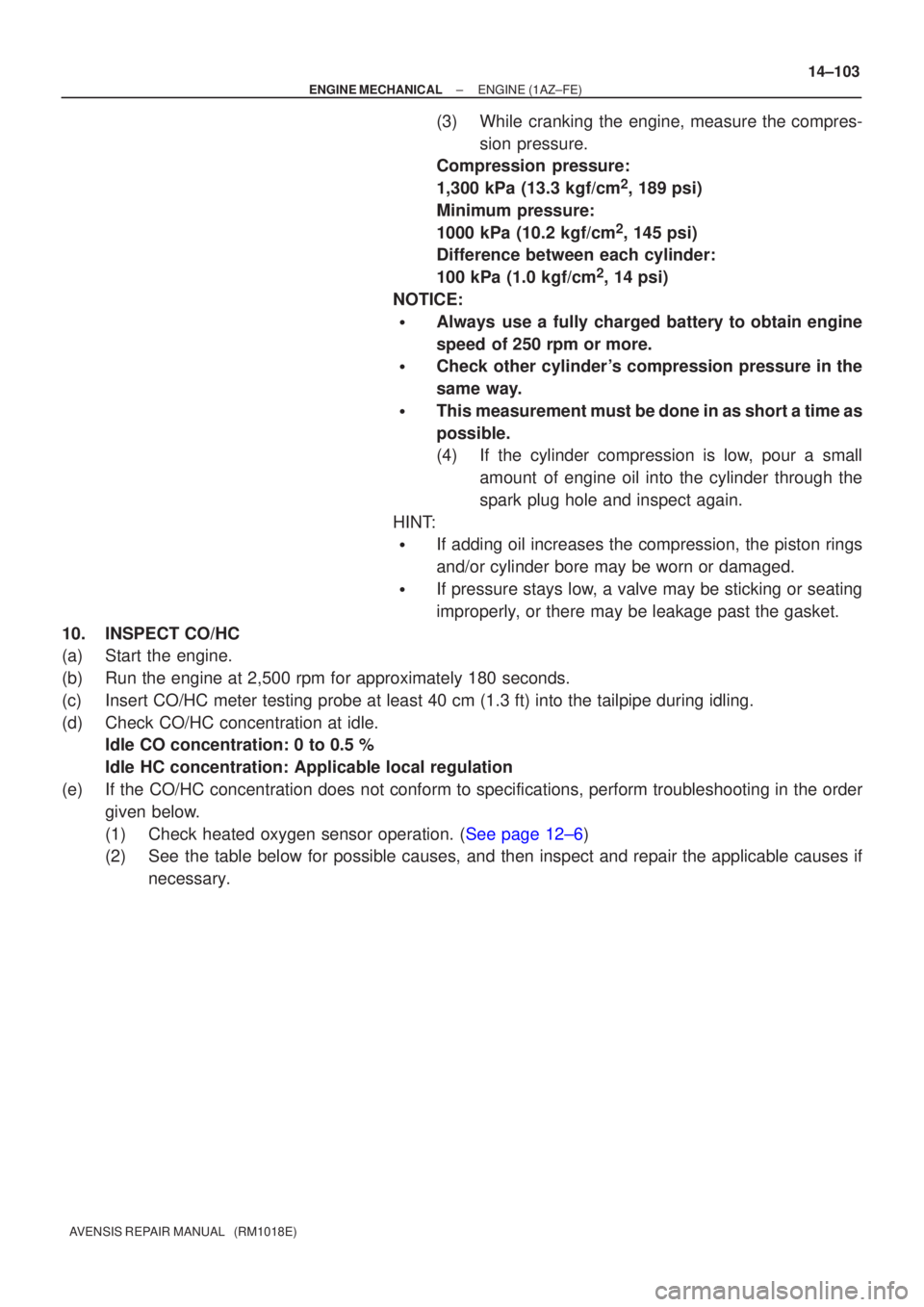 TOYOTA AVENSIS 2002  Repair Manual ±
ENGINE MECHANICAL ENGINE(1AZ±FE)
14±103
AVENSIS REPAIR MANUAL   (RM1018E)
(3)While cranking the engine, measure the compres-
sion pressure.
Compression pressure:
1,300 kPa (13.3 kgf/cm
2, 189 psi