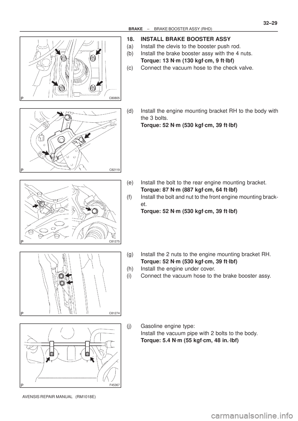 TOYOTA AVENSIS 2002  Repair Manual C80805
C82119
C81275
C81274
F45367
± BRAKEBRAKE BOOSTER ASSY (RHD)
32±29
AVENSIS REPAIR MANUAL   (RM1018E)
18. INSTALL BRAKE BOOSTER ASSY
(a) Install the clevis to the booster push rod.
(b) Install 