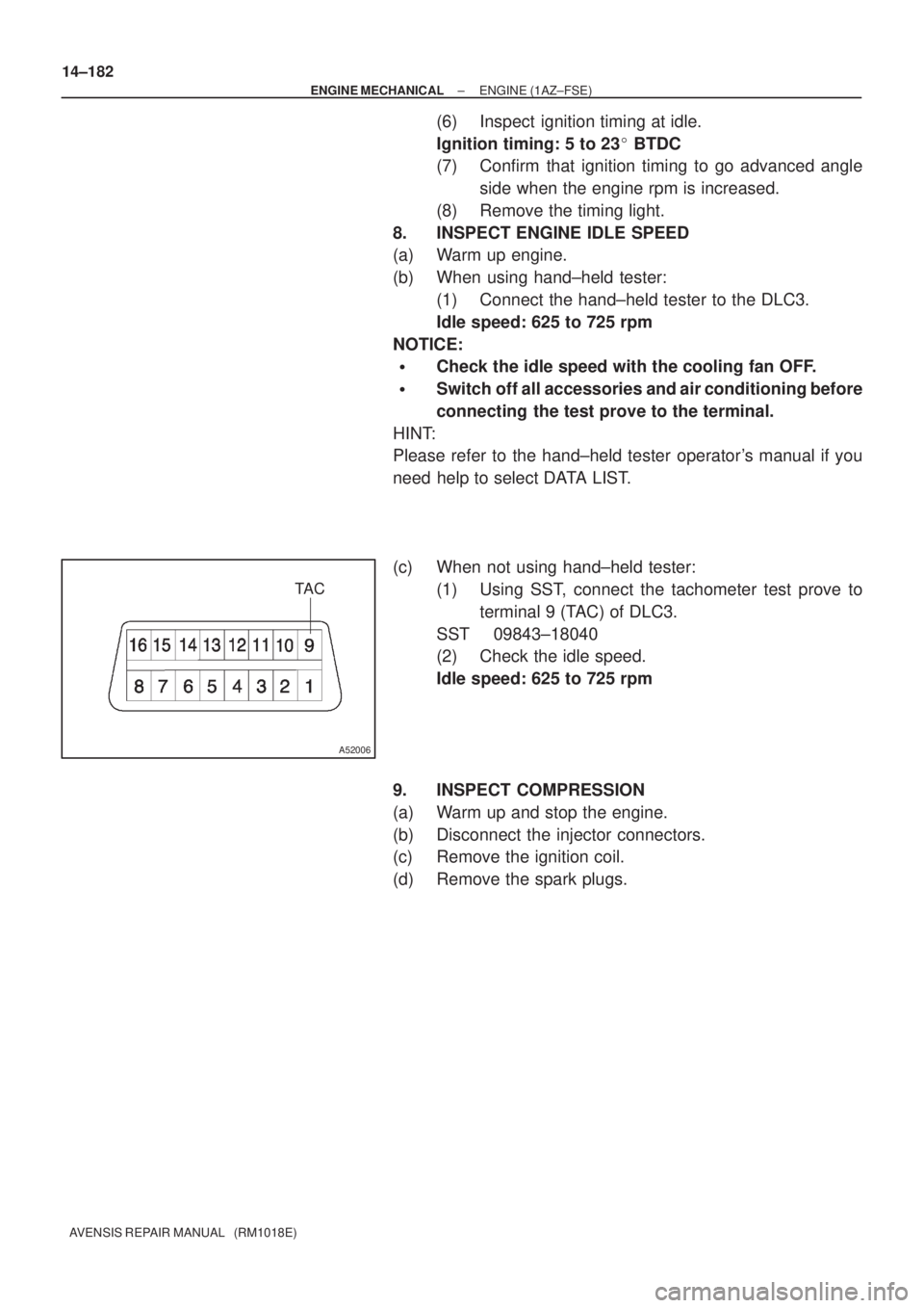 TOYOTA AVENSIS 2002  Repair Manual TA C
A52006
14±182
± ENGINE MECHANICALENGINE (1AZ±FSE)
AVENSIS REPAIR MANUAL   (RM1018E)
(6) Inspect ignition timing at idle.
Ignition timing: 5 to 23 BTDC
(7) Confirm that ignition timing to go a