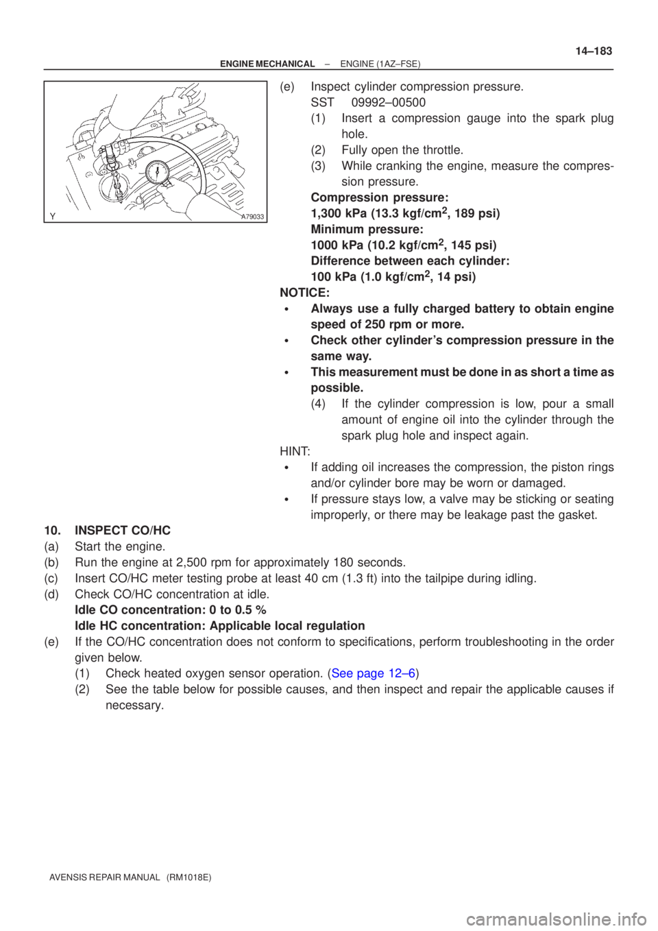 TOYOTA AVENSIS 2002  Repair Manual A79033
±
ENGINE MECHANICAL ENGINE(1AZ±FSE)
14±183
AVENSIS REPAIR MANUAL   (RM1018E)
(e)Inspect cylinder compression pressure.
SST09992±00500
(1)Insert a compression gauge into the spark plughole.
