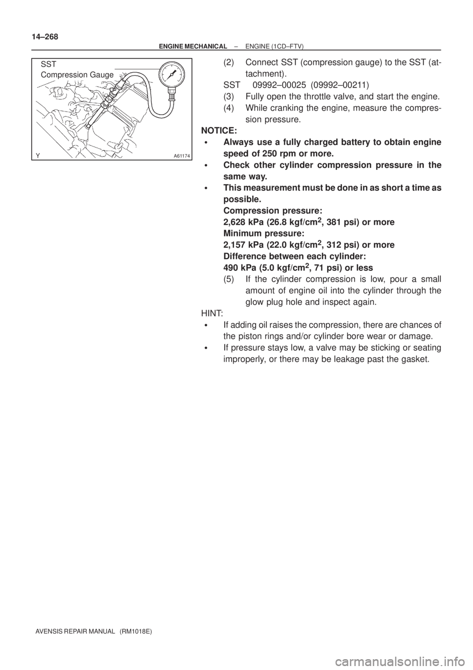 TOYOTA AVENSIS 2002  Repair Manual A61174
SST 
Compression Gauge
14±268
± ENGINE MECHANICALENGINE (1CD±FTV)
AVENSIS REPAIR MANUAL   (RM1018E)
(2) Connect  SST (compression gauge) to the SST (at-
tachment).
SST 09992±00025  (09992±