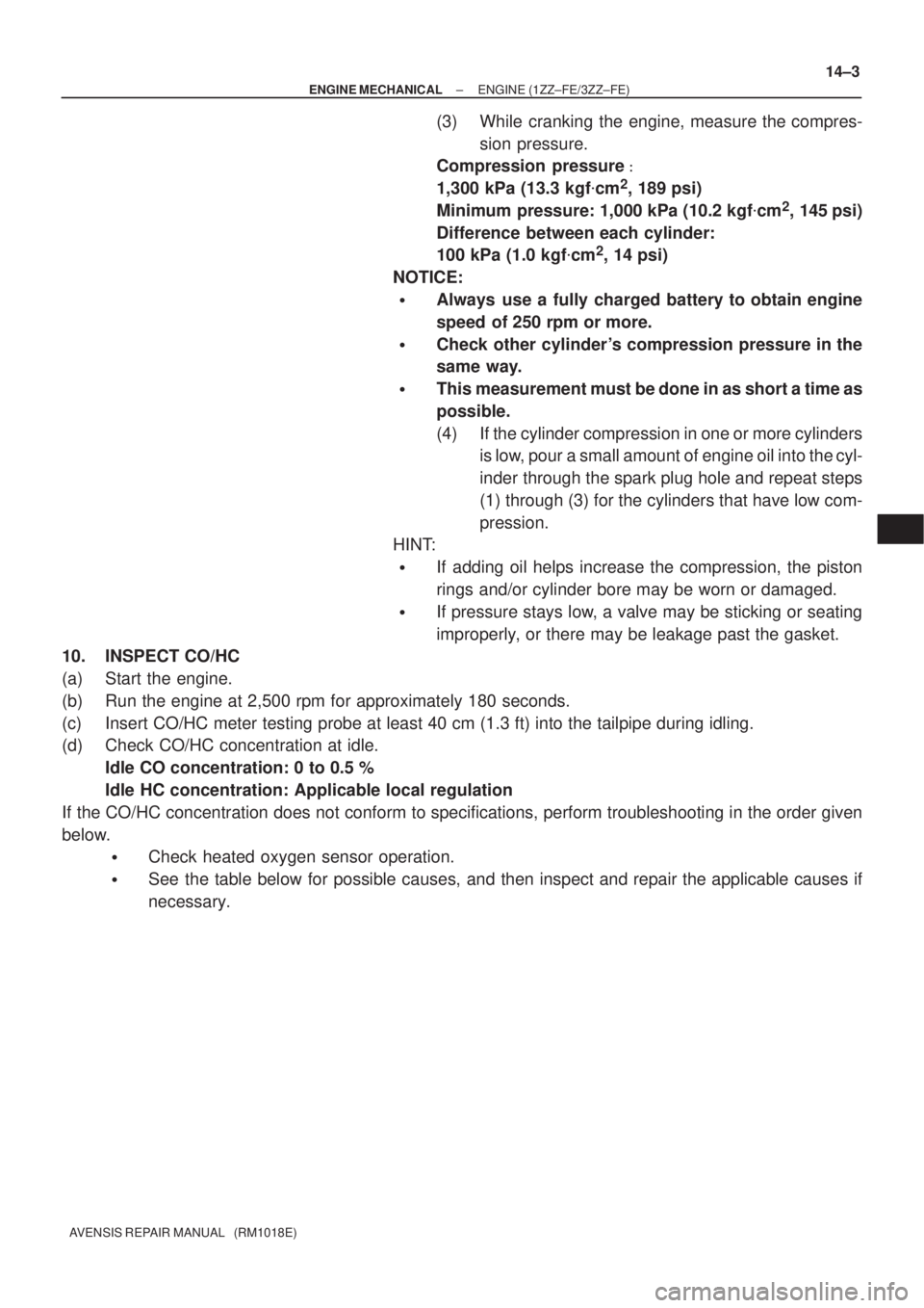 TOYOTA AVENSIS 2002  Repair Manual ± ENGINE MECHANICALENGINE (1ZZ±FE/3ZZ±FE)
14±3
AVENSIS REPAIR MANUAL   (RM1018E)
(3) While cranking the engine, measure the compres-
sion pressure.
Compression pressure
 
1,300 kPa (13.3 kgfcm
2