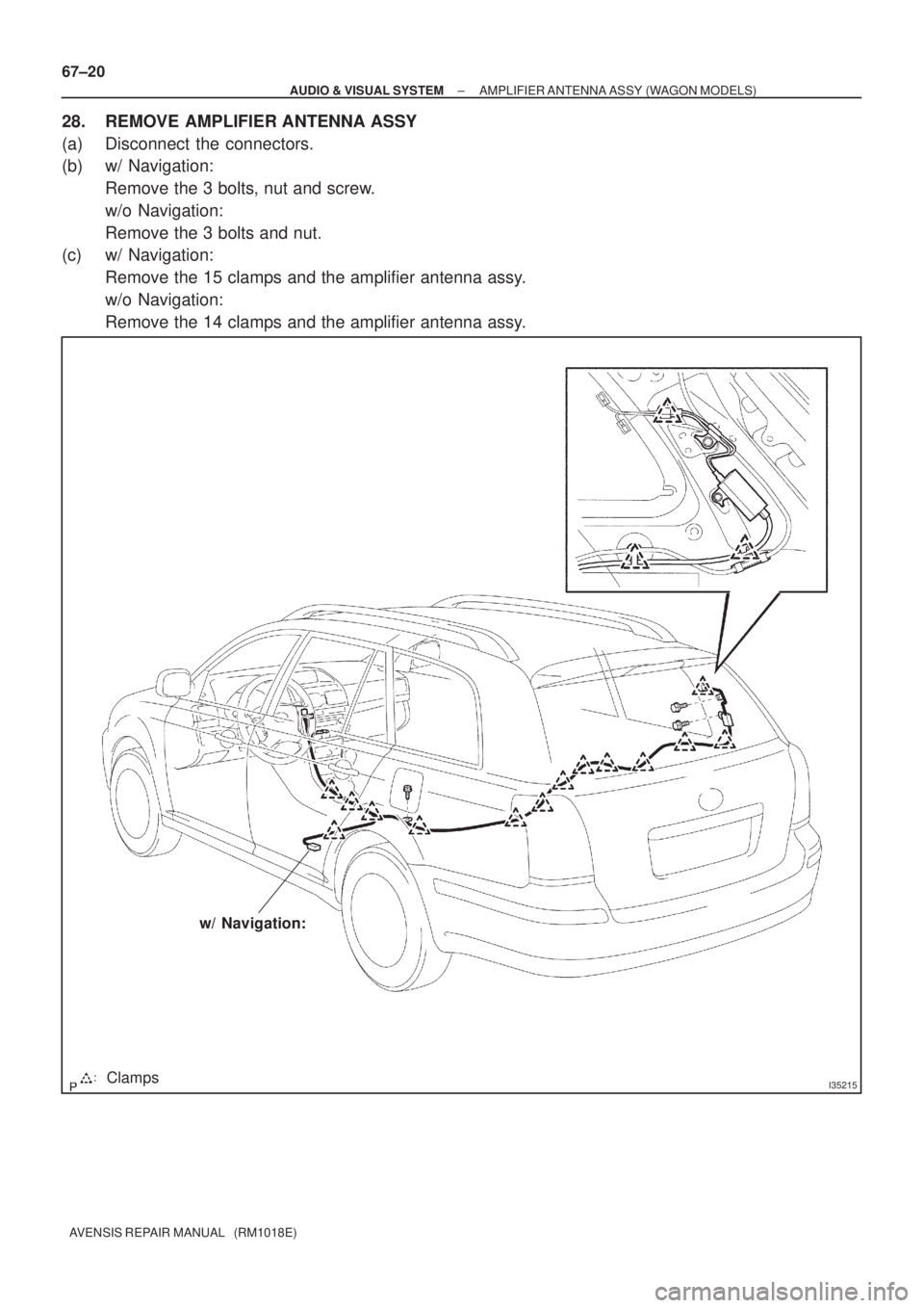 TOYOTA AVENSIS 2002  Repair Manual I35215Clamps
w/ Navigation:
67±20
± AUDIO & VISUAL SYSTEMAMPLIFIER ANTENNA ASSY (WAGON MODELS)
AVENSIS REPAIR MANUAL   (RM1018E)
28. REMOVE AMPLIFIER ANTENNA ASSY
(a) Disconnect the connectors.
(b) 