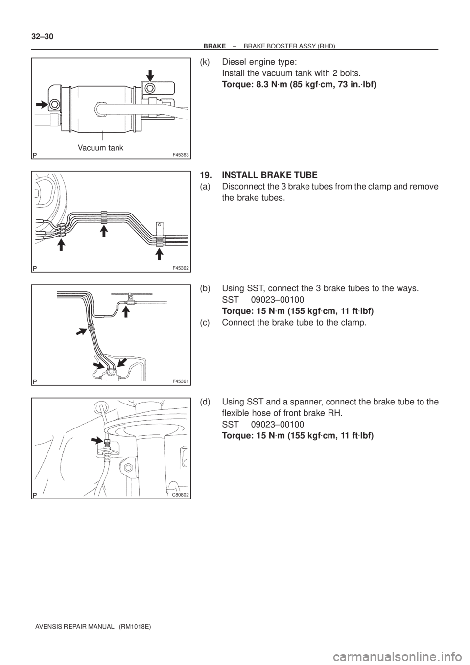 TOYOTA AVENSIS 2002 Workshop Manual F45363Vacuum tank
F45362
F45361
C80802
32±30
± BRAKEBRAKE BOOSTER ASSY (RHD)
AVENSIS REPAIR MANUAL   (RM1018E)
(k) Diesel engine type:
Install the vacuum tank with 2 bolts.
Torque: 8.3 Nm (85 kgfc