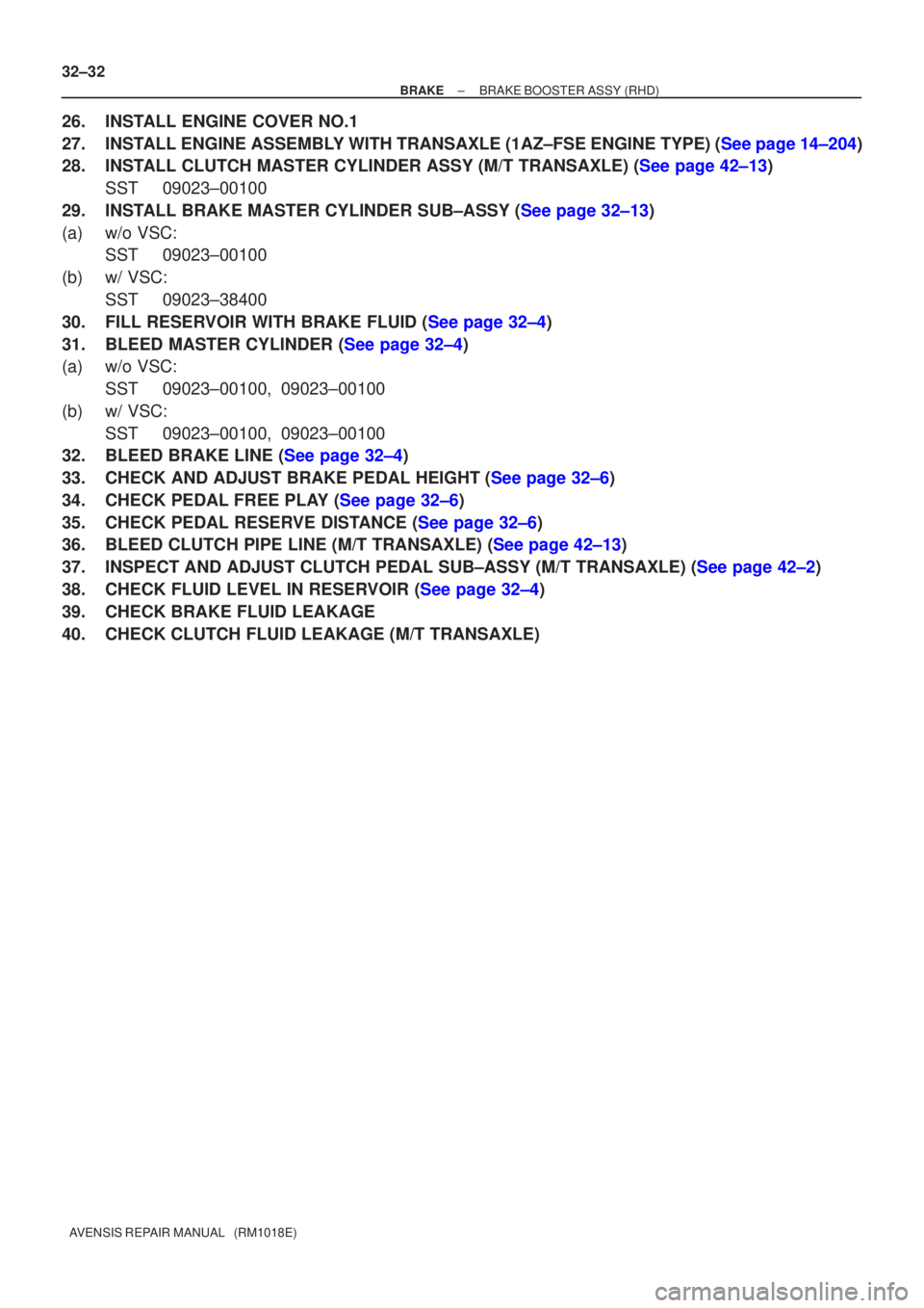 TOYOTA AVENSIS 2002  Repair Manual 32±32
±
BRAKE BRAKE BOOSTER ASSY (RHD)
AVENSIS REPAIR MANUAL   (RM1018E)
26. INSTALL ENGINE COVER NO.1
27.INSTALL ENGINE ASSEMBLY WITH TRANSAXLE (1AZ±FSE ENGINE TYPE) (See page 14±204)
28.INSTALL 