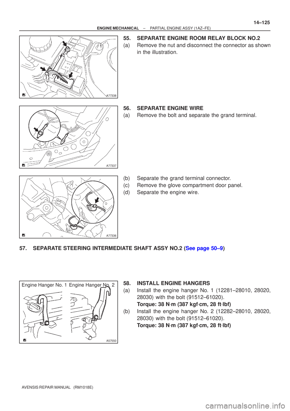 TOYOTA AVENSIS 2002  Repair Manual A77338
A77337
A77336
A57550
Engine Hanger No. 1 Engine Hanger No. 2
±
ENGINE MECHANICAL PARTIAL ENGINE ASSY (1AZ±FE)
14±125
AVENSIS REPAIR MANUAL   (RM1018E)
55. SEPARATE ENGINE ROOM RELAY BLOCK NO