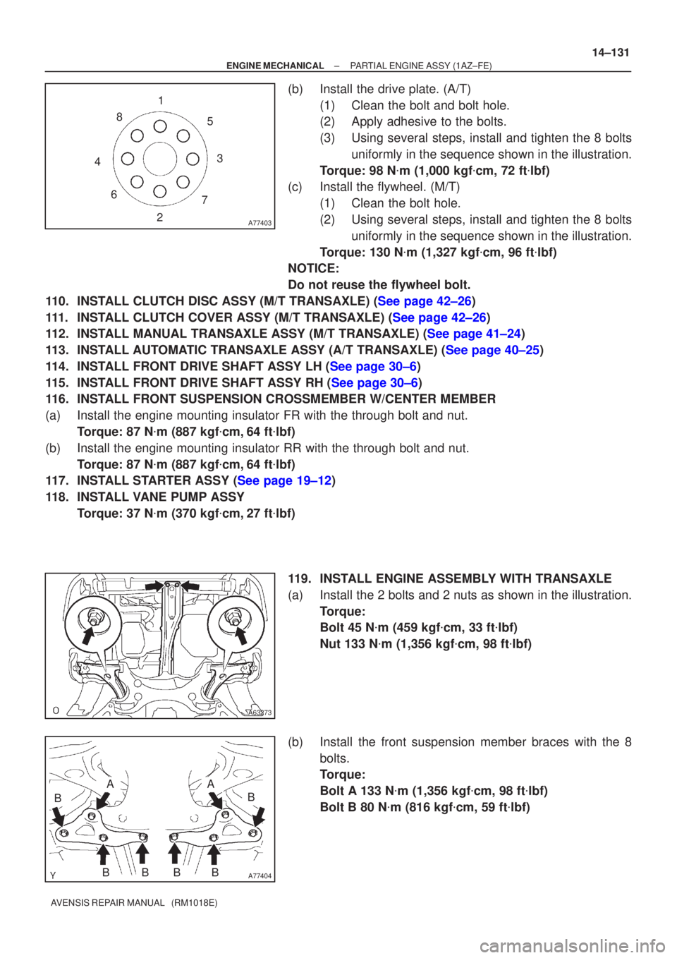 TOYOTA AVENSIS 2002  Repair Manual A77403
15
3
7
2
6
4 8
A63273
A77404
B
A
BBBB
A
B
±
ENGINE MECHANICAL PARTIAL ENGINE ASSY(1AZ±FE)
14±131
AVENSIS REPAIR MANUAL   (RM1018E)
(b)Install the drive plate. (A/T)
(1)Clean the bolt and bol