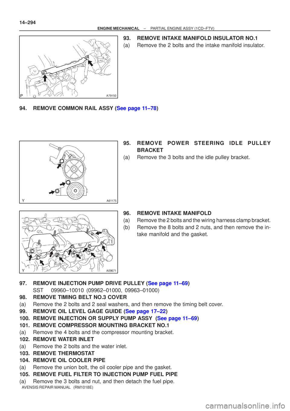 TOYOTA AVENSIS 2002 Repair Manual A79150
A61175
A09671
14±294
±
ENGINE MECHANICAL PARTIAL ENGINE ASSY(1CD±FTV)
AVENSIS REPAIR MANUAL (RM1018E)
93.REMOVE INTAKE MANIFOLD INSULATOR NO.1
(a)Remove the 2 bolts and the intake manifold TOYOTA AVENSIS 2002 Repair Manual A79150
A61175
A09671
14±294
±
ENGINE MECHANICAL PARTIAL ENGINE ASSY(1CD±FTV)
AVENSIS REPAIR MANUAL (RM1018E)
93.REMOVE INTAKE MANIFOLD INSULATOR NO.1
(a)Remove the 2 bolts and the intake manifold