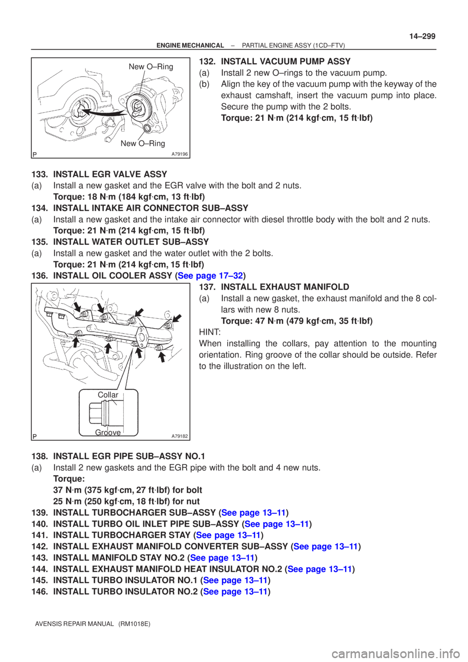 TOYOTA AVENSIS 2002 Repair Manual A79196
New O±Ring
New O±Ring
A79182
Collar
Groove
±
ENGINE MECHANICAL PARTIAL ENGINE ASSY(1CD±FTV)
14±299
AVENSIS REPAIR MANUAL (RM1018E)
132.INSTALL VACUUM PUMP ASSY
(a)Install 2 new O±rings TOYOTA AVENSIS 2002 Repair Manual A79196
New O±Ring
New O±Ring
A79182
Collar
Groove
±
ENGINE MECHANICAL PARTIAL ENGINE ASSY(1CD±FTV)
14±299
AVENSIS REPAIR MANUAL (RM1018E)
132.INSTALL VACUUM PUMP ASSY
(a)Install 2 new O±rings