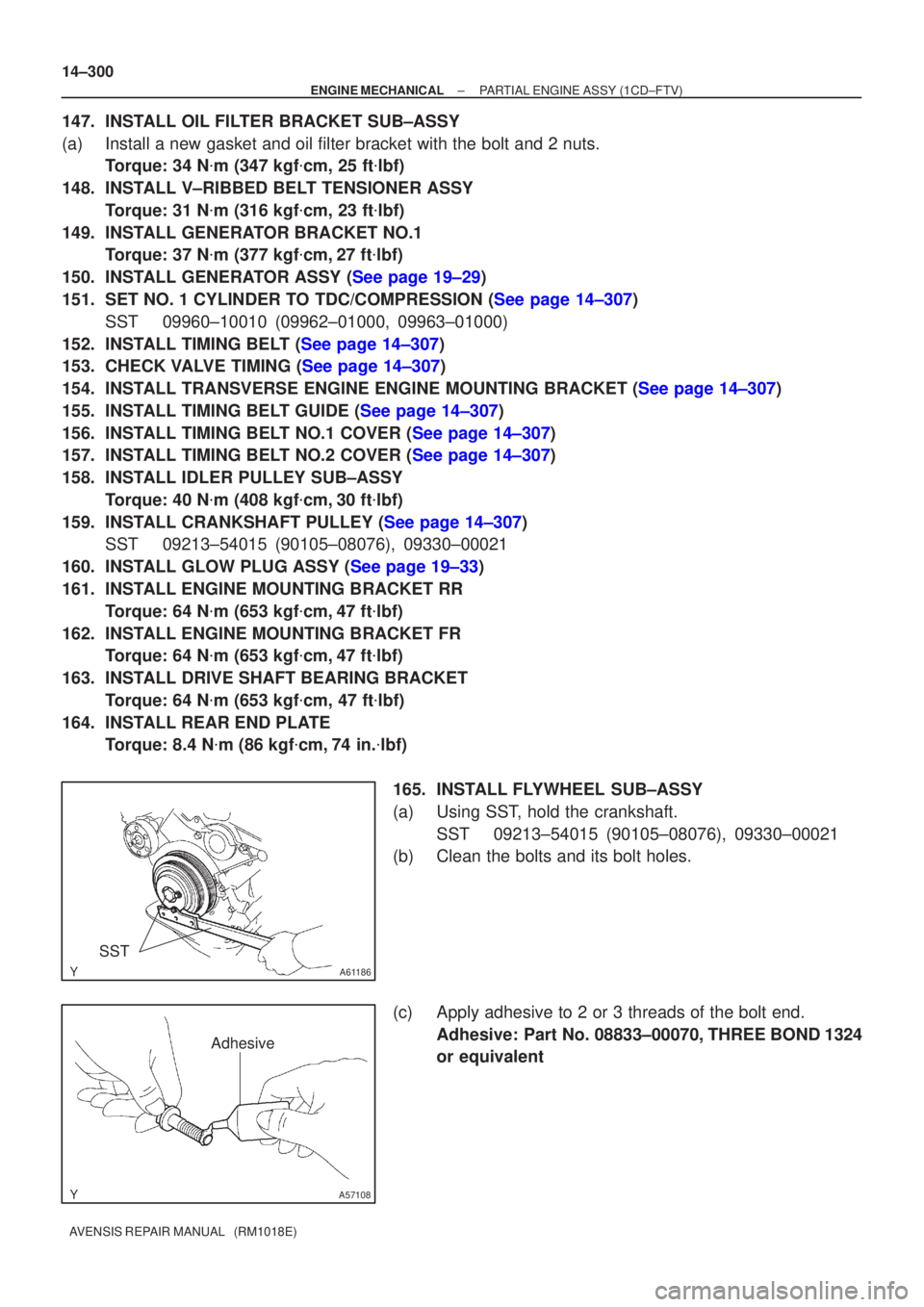 TOYOTA AVENSIS 2002 Repair Manual A61186
SST
A57108
Adhesive
14±300
±
ENGINE MECHANICAL PARTIAL ENGINE ASSY (1CD±FTV)
AVENSIS REPAIR MANUAL (RM1018E)
147. INSTALL OIL FILTER BRACKET SUB±ASSY
(a) Install a new gasket and oil filt TOYOTA AVENSIS 2002 Repair Manual A61186
SST
A57108
Adhesive
14±300
±
ENGINE MECHANICAL PARTIAL ENGINE ASSY (1CD±FTV)
AVENSIS REPAIR MANUAL (RM1018E)
147. INSTALL OIL FILTER BRACKET SUB±ASSY
(a) Install a new gasket and oil filt