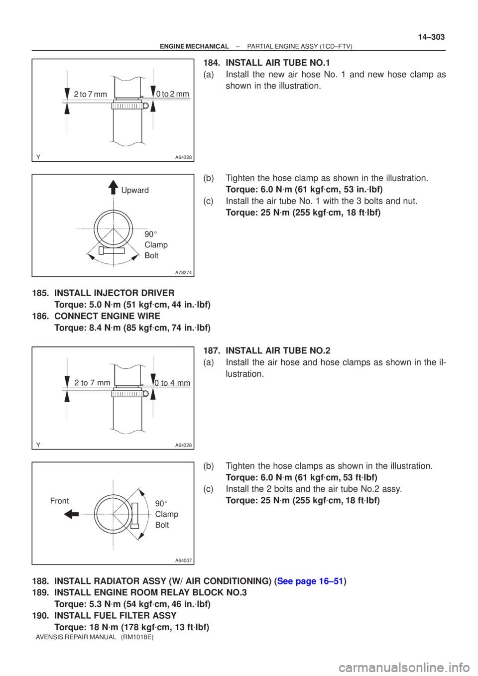 TOYOTA AVENSIS 2002  Repair Manual A64328
2 to 7 mm0 to 2 mm
A78274
Upward
90 
Clamp 
Bolt
A64328
2 to 7 mm 0 to 4 mm
A64007
Front
90 
Clamp 
Bolt
±
ENGINE MECHANICAL PARTIAL ENGINE ASSY(1CD±FTV)
14±303
AVENSIS REPAIR MANUAL   (RM
